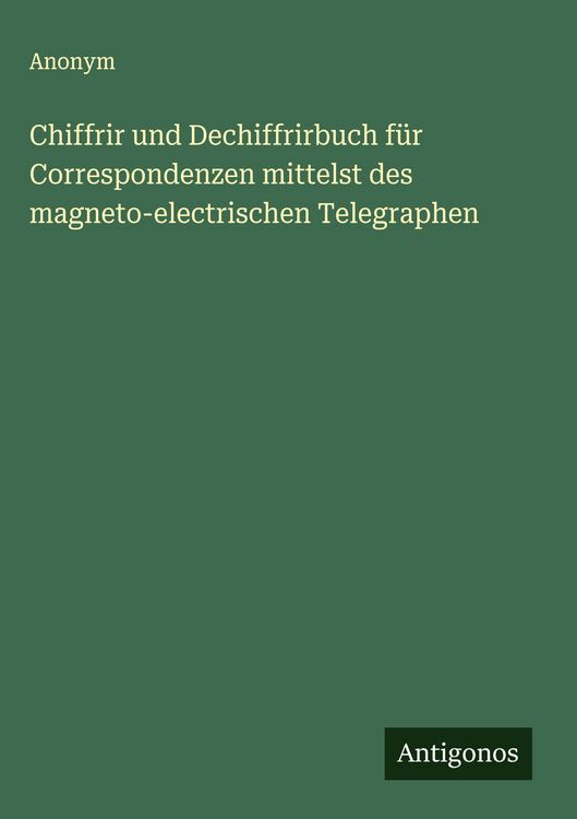 Produktbild: Chiffrir und Dechiffrirbuch f&uuml;r Correspondenzen mittelst des magneto-electrischen Telegraphen