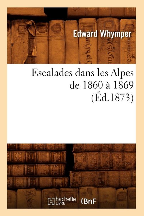 Produktbild: Escalades dans les Alpes de 1860 &agrave; 1869 (&Eacute;d.1873)