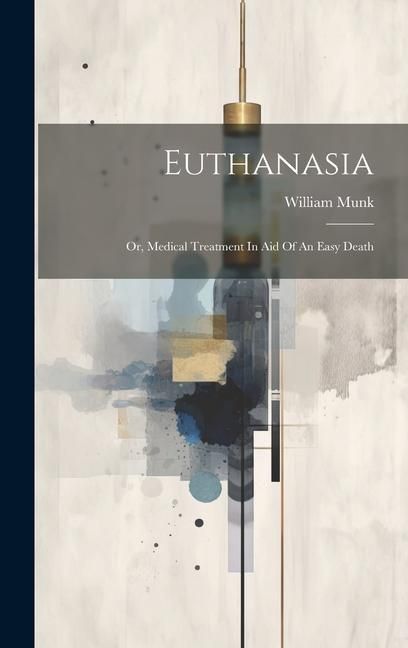 Produktbild: Euthanasia: Or, Medical Treatment In Aid Of An Easy Death