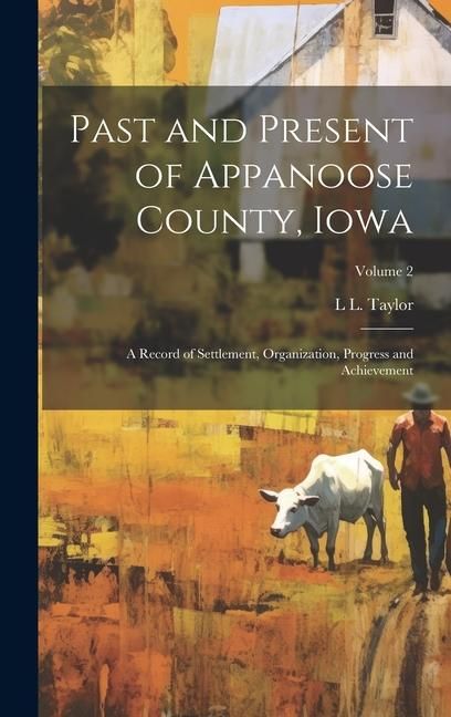 Produktbild: Past and Present of Appanoose County, Iowa: A Record of Settlement, Organization, Progress and Achievement; Volume 2