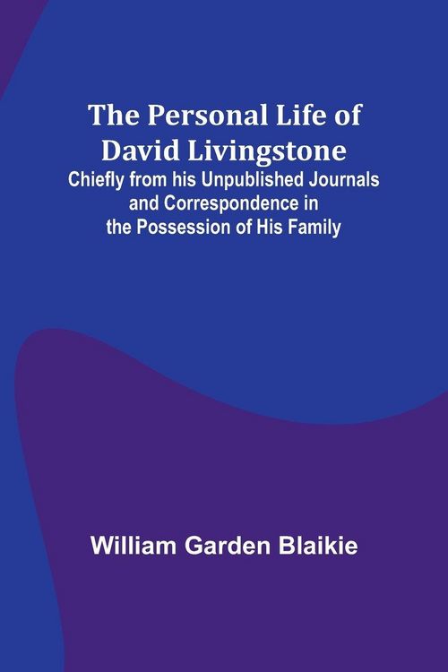 Produktbild: The Personal Life of David Livingstone; Chiefly from his Unpublished Journals and Correspondence in the Possession of His Family
