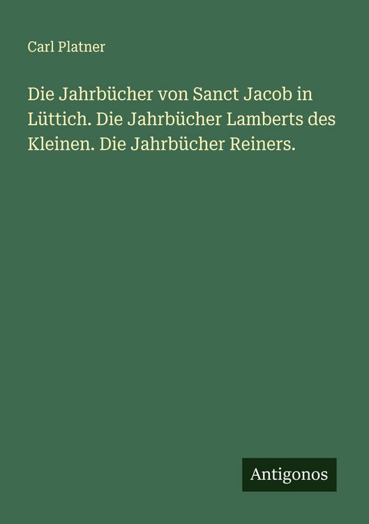 Produktbild: Die Jahrb&uuml;cher von Sanct Jacob in L&uuml;ttich. Die Jahrb&uuml;cher Lamberts des Kleinen. Die Jahrb&uuml;cher Reiners.