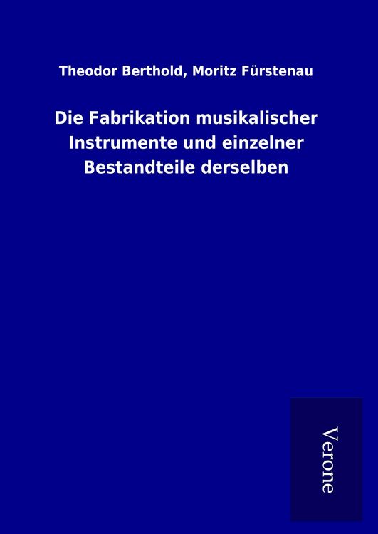 Produktbild: Die Fabrikation musikalischer Instrumente und einzelner Bestandteile derselben