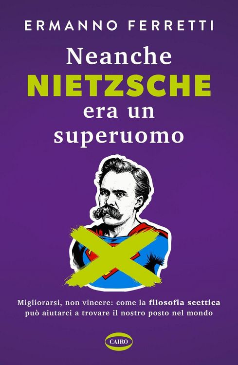 Produktbild: Neanche Nietzsche era un superuomo. Migliorarsi, non vincere: come la filosofia scettica pu&ograve; aiutarci a trovare il nostro posto nel mondo