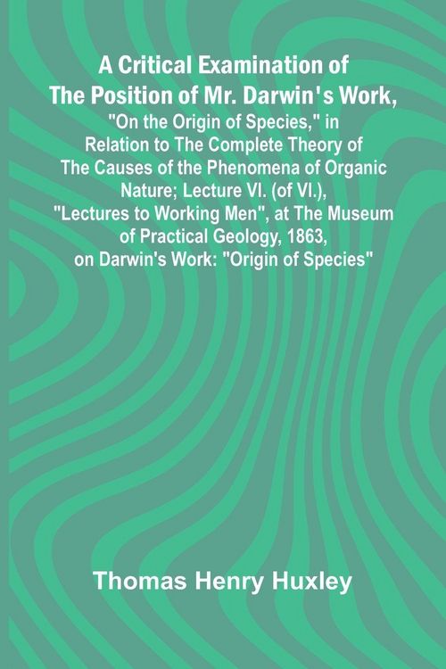 Produktbild: A Critical Examination of the Position of Mr. Darwin's Work, "On the Origin of Species," in Relation to the Complete Theory of the Causes of the Pheno