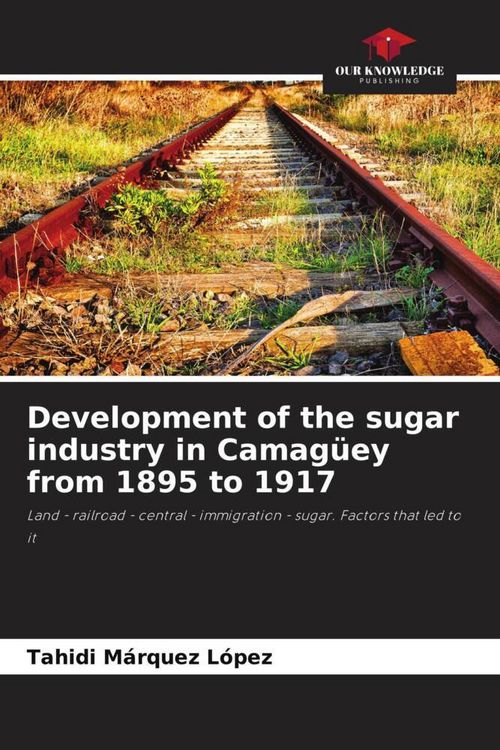 Produktbild: Development of the sugar industry in Camag&uuml;ey from 1895 to 1917