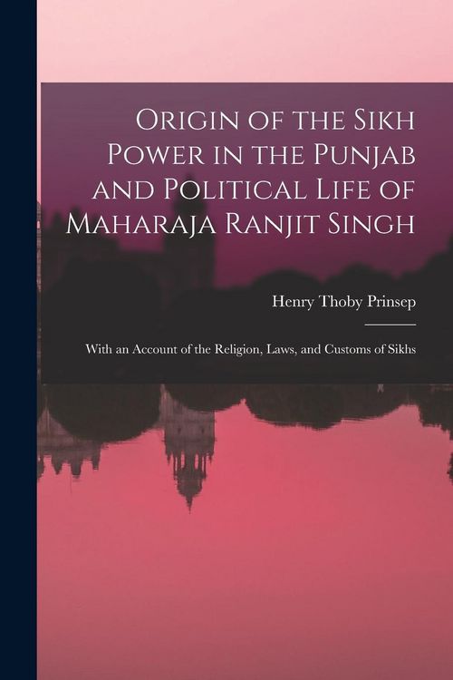 Produktbild: Origin of the Sikh Power in the Punjab and Political Life of Maharaja Ranjit Singh; With an Account of the Religion, Laws, and Customs of Sikhs