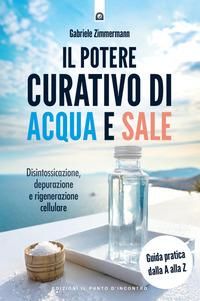 Produktbild: Il potere curativo di acqua e sale. Disintossicazione, depurazione e rigenerazione cellulare. Guida pratica dalla A alla Z