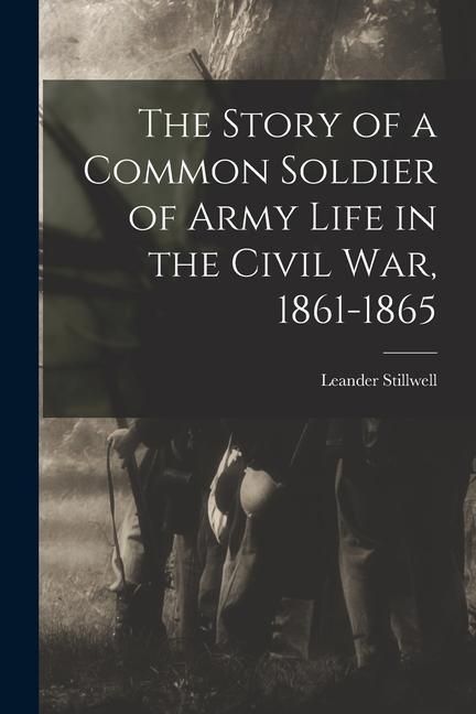 Produktbild: The Story of a Common Soldier of Army Life in the Civil War, 1861-1865