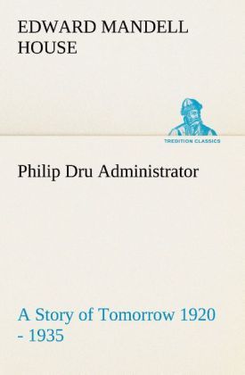Produktbild: Philip Dru Administrator : a Story of Tomorrow 1920 - 1935