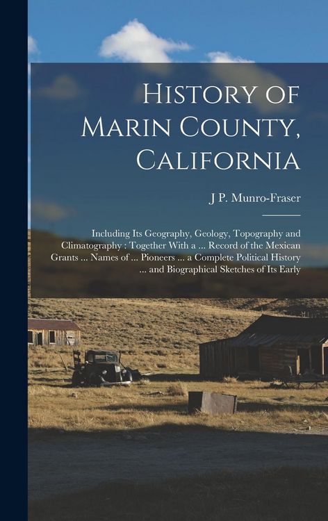 Produktbild: History of Marin County, California: Including Its Geography, Geology, Topography and Climatography: Together With a ... Record of the Mexican Grants