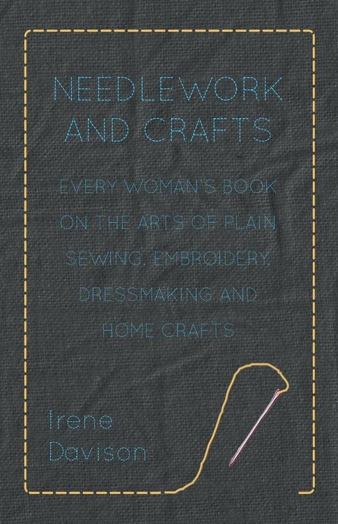 Produktbild: Needlework and Crafts - Every Woman's Book on the Arts of Plain Sewing, Embroidery, Dressmaking, and Home Crafts