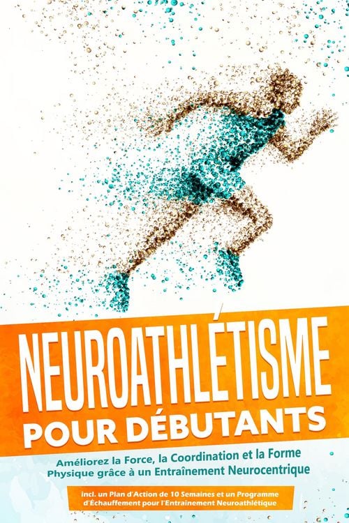 Produktbild: Neuroathl&eacute;tisme pour D&eacute;butants : Am&eacute;liorez la Force, la Coordination et la Forme Physique gr&acirc;ce &agrave; un Entra&icirc;nement Neurocentrique - Incluant un Plan d'