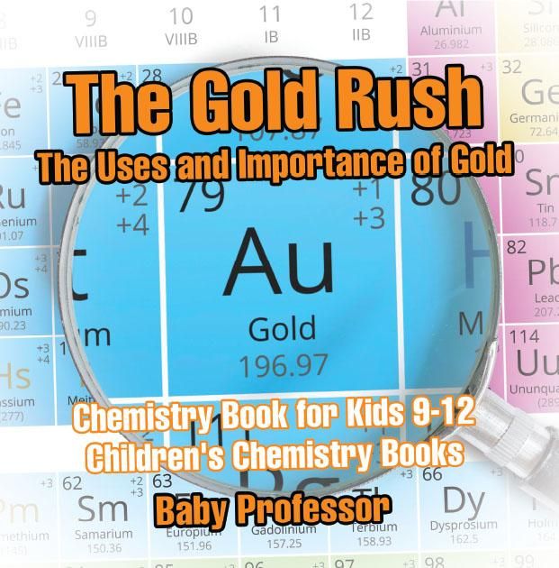 Produktbild: The Gold Rush: The Uses and Importance of Gold - Chemistry Book for Kids 9-12 | Children's Chemistry Books