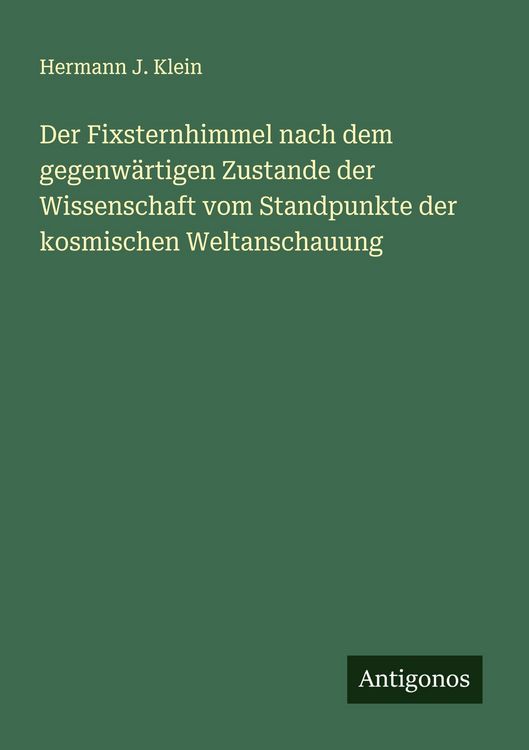 Produktbild: Der Fixsternhimmel nach dem gegenw&auml;rtigen Zustande der Wissenschaft vom Standpunkte der kosmischen Weltanschauung
