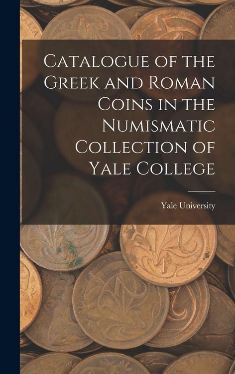 Produktbild: Catalogue of the Greek and Roman Coins in the Numismatic Collection of Yale College