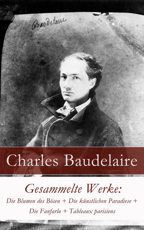 Produktbild: Gesammelte Werke: Die Blumen des B&ouml;sen + Die k&uuml;nstlichen Paradiese + Die Fanfarlo + Tableaux parisiens