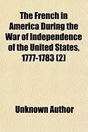 Produktbild: French in America During the War of Independence of the United States, 1777-1783 (Volume 2); A Translation of Les Francaise En Amrique