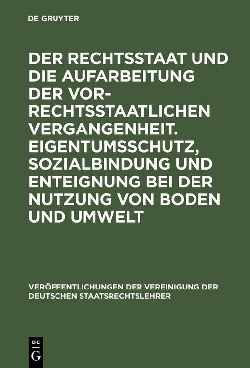 Produktbild: Der Rechtsstaat und die Aufarbeitung der vor-rechtsstaatlichen Vergangenheit. Eigentumsschutz, Sozialbindung und Enteignung bei der Nutzung von Boden