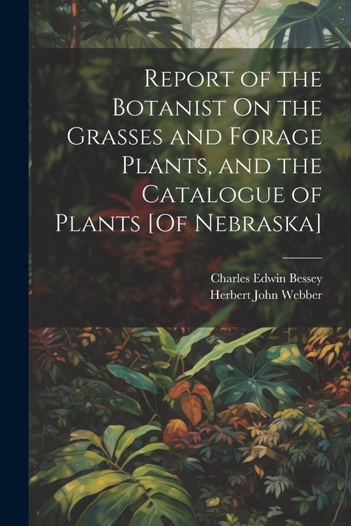 Produktbild: Report of the Botanist On the Grasses and Forage Plants, and the Catalogue of Plants [Of Nebraska]