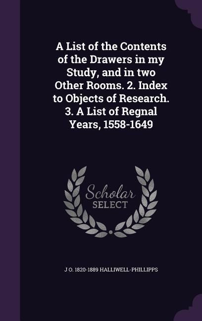 Produktbild: A List of the Contents of the Drawers in my Study, and in two Other Rooms. 2. Index to Objects of Research. 3. A List of Regnal Years, 1558-1649