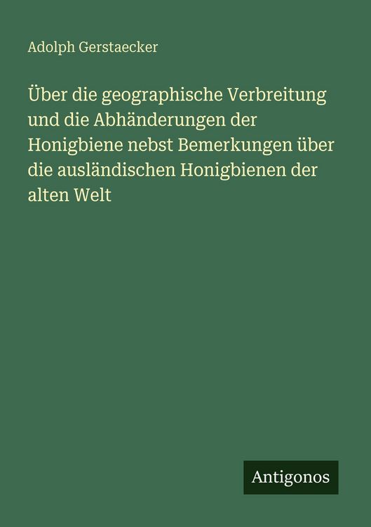 Produktbild: &Uuml;ber die geographische Verbreitung und die Abh&auml;nderungen der Honigbiene nebst Bemerkungen &uuml;ber die ausl&auml;ndischen Honigbienen der alten Welt