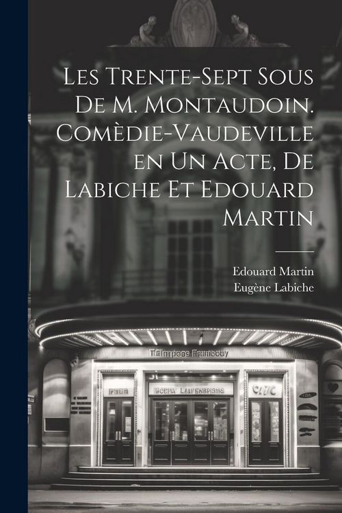 Produktbild: Les trente-sept sous de M. Montaudoin. Com&egrave;die-vaudeville en un acte, de Labiche et Edouard Martin