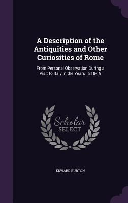 Produktbild: A Description of the Antiquities and Other Curiosities of Rome: From Personal Observation During a Visit to Italy in the Years 1818-19
