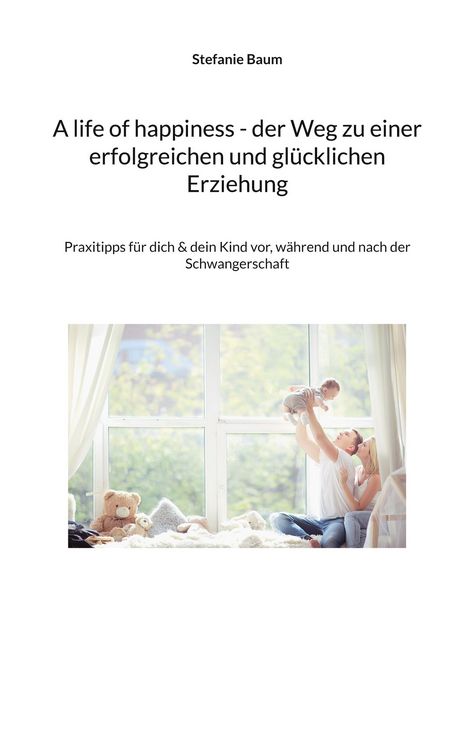 Produktbild: A life of happiness - der Weg zu einer erfolgreichen und gl&uuml;cklichen Erziehung