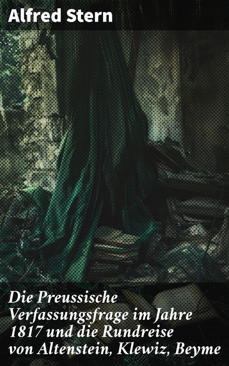Produktbild: Die Preussische Verfassungsfrage im Jahre 1817 und die Rundreise von Altenstein, Klewiz, Beyme