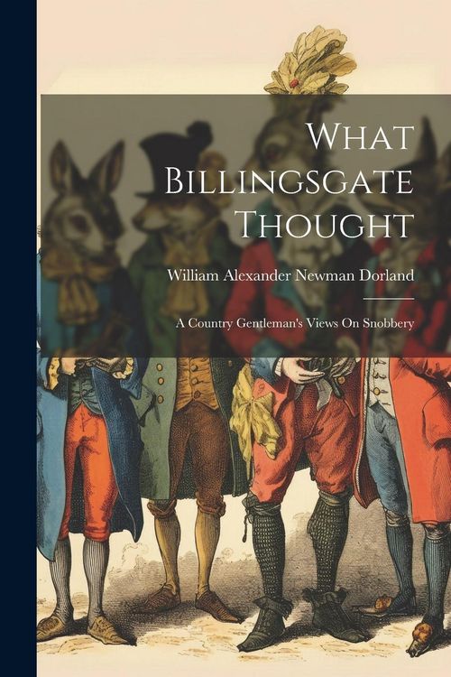Produktbild: What Billingsgate Thought: A Country Gentleman's Views On Snobbery