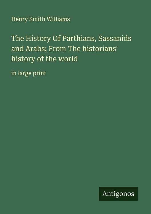 Produktbild: The History Of Parthians, Sassanids and Arabs; From The historians' history of the world