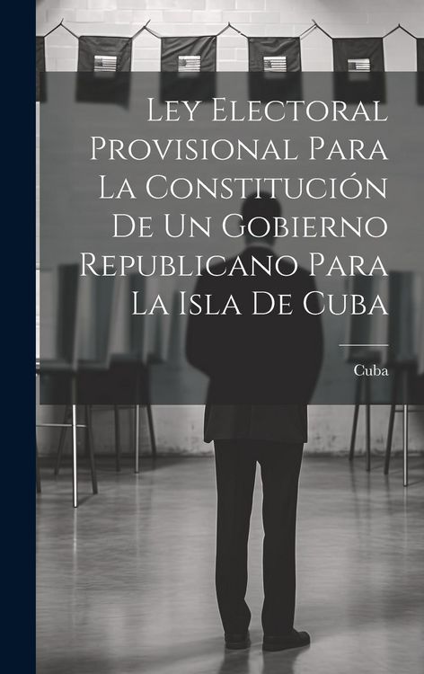 Produktbild: Ley Electoral Provisional Para La Constituci&oacute;n De Un Gobierno Republicano Para La Isla De Cuba