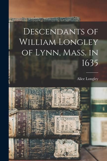 Produktbild: Descendants of William Longley of Lynn, Mass. in 1635