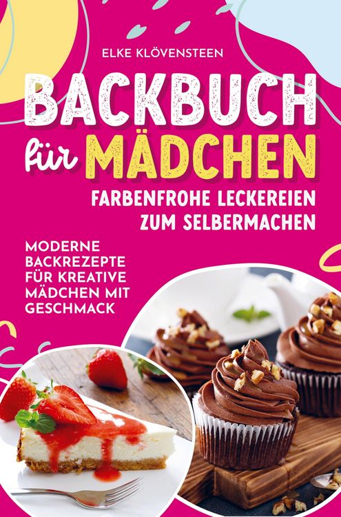 Produktbild: Backbuch f&uuml;r M&auml;dchen - Farbenfrohe Leckereien zum Selbermachen: Moderne Backrezepte f&uuml;r kreative M&auml;dchen mit Geschmack