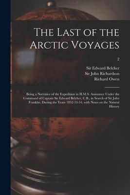 Produktbild: The Last of the Arctic Voyages: Being a Narrative of the Expedition in H.M.S. Assistance Under the Command of Captain Sir Edward Belcher, C.B., in Sea