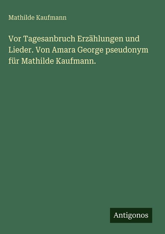 Produktbild: Vor Tagesanbruch Erz&auml;hlungen und Lieder. Von Amara George pseudonym f&uuml;r Mathilde Kaufmann.