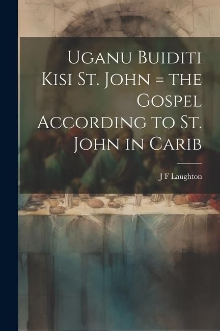 Produktbild: Uganu buiditi kisi St. John = the Gospel according to St. John in Carib