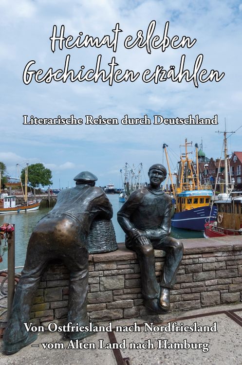 Produktbild: Heimat erleben - Geschichten erz&auml;hlen: Von Ostfriesland nach Nordfriesland &ndash; vom Alten Land nach Hamburg