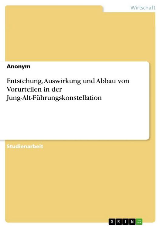 Produktbild: Entstehung, Auswirkung und Abbau von Vorurteilen in der Jung-Alt-F&uuml;hrungskonstellation