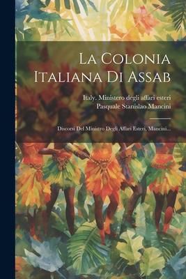 Produktbild: La Colonia Italiana Di Assab: Discorsi Del Ministro Degli Affari Esteri, Mancini...