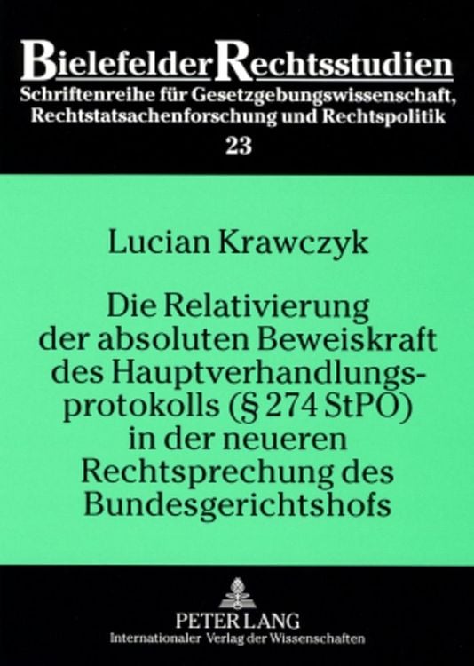 Produktbild: Die Relativierung der absoluten Beweiskraft des Hauptverhandlungsprotokolls (&sect; 274 StPO) in der neueren Rechtsprechung des Bundesgerichtshofs