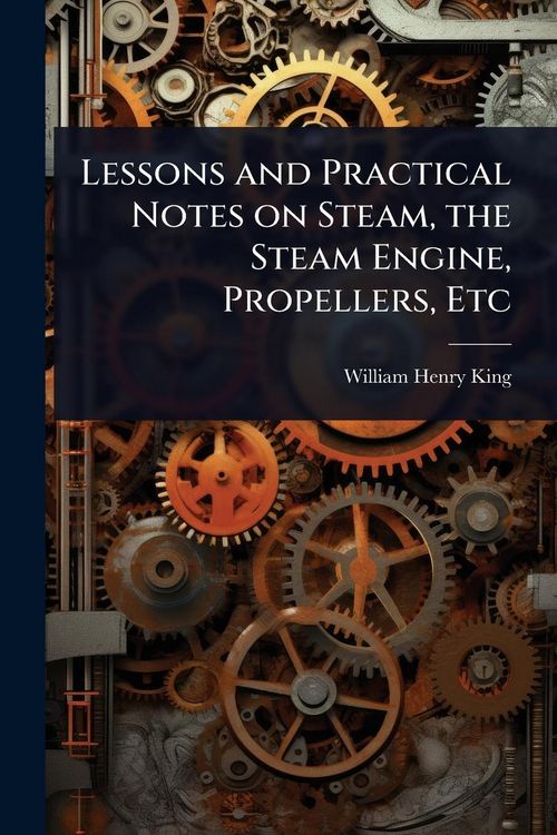 Produktbild: Lessons and Practical Notes on Steam, the Steam Engine, Propellers, Etc