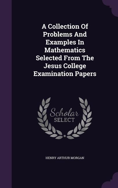 Produktbild: A Collection Of Problems And Examples In Mathematics Selected From The Jesus College Examination Papers