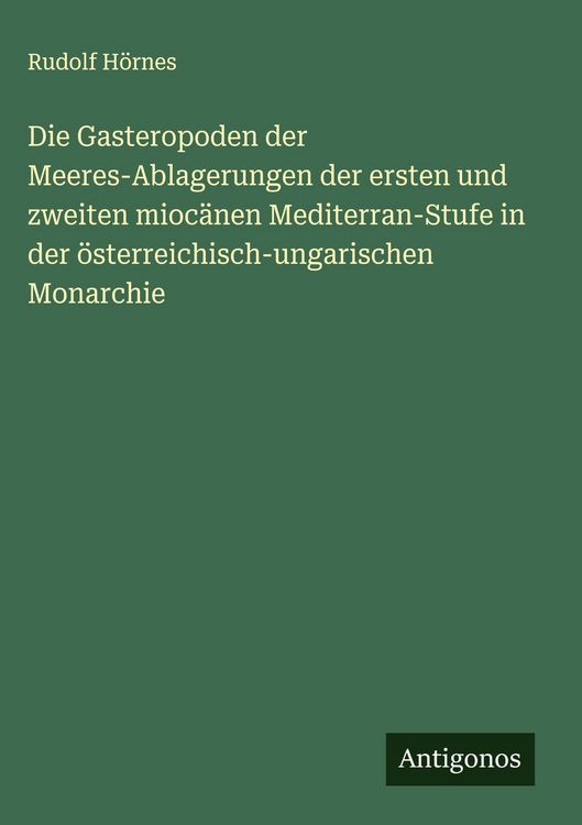 Produktbild: Die Gasteropoden der Meeres-Ablagerungen der ersten und zweiten mioc&auml;nen Mediterran-Stufe in der &ouml;sterreichisch-ungarischen Monarchie