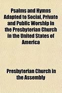 Produktbild: Psalms and Hymns Adapted to Social, Private and Public Worship in the Presbyterian Church in the United States of America