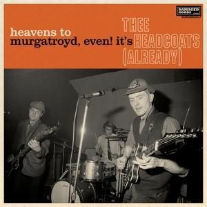 Produktbild: Heavens to Murgatroyd,Even! it's Thee Headcoats