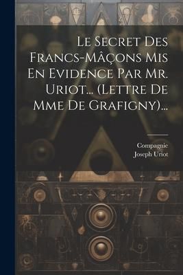 Produktbild: Le Secret Des Francs-m&acirc;&ccedil;ons Mis En Evidence Par Mr. Uriot... (lettre De Mme De Grafigny)...