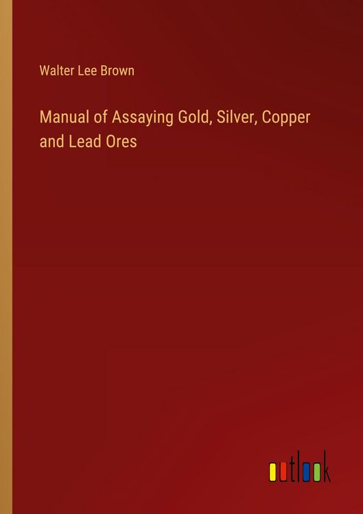 Produktbild: Manual of Assaying Gold, Silver, Copper and Lead Ores