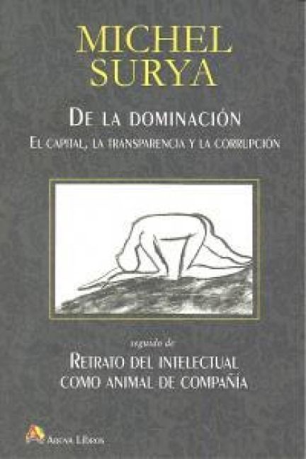 Produktbild: De la dominaci&oacute;n : el capital, la transparencia y la corrupci&oacute;n, seguido de retrato del intelectual como animal de compa&ntilde;&iacute;a
